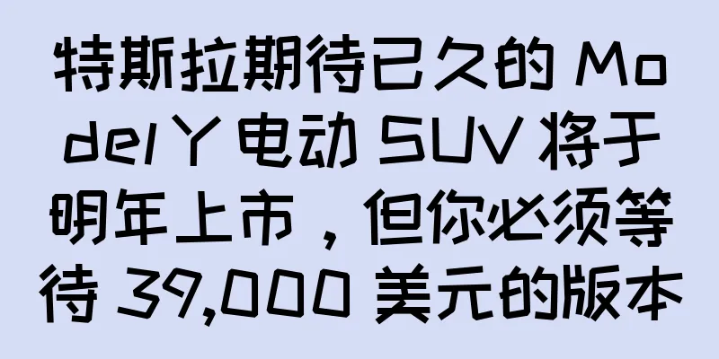 特斯拉期待已久的 Model Y 电动 SUV 将于明年上市，但你必须等待 39,000 美元的版本