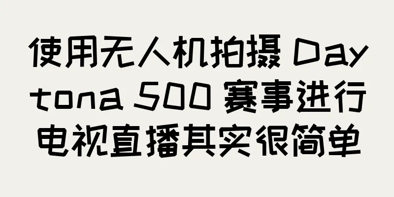 使用无人机拍摄 Daytona 500 赛事进行电视直播其实很简单