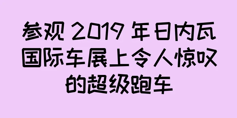 参观 2019 年日内瓦国际车展上令人惊叹的超级跑车