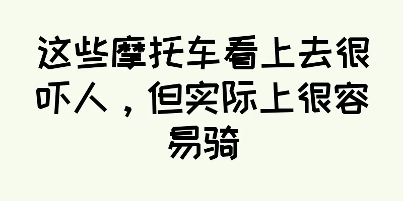 这些摩托车看上去很吓人，但实际上很容易骑