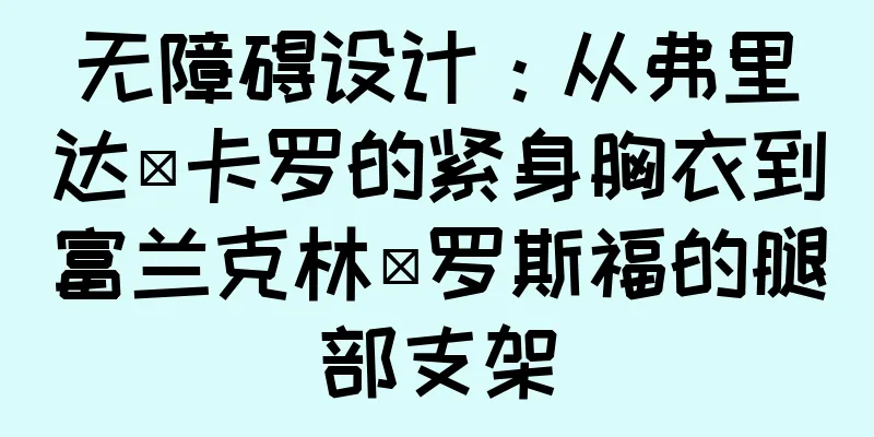 无障碍设计：从弗里达·卡罗的紧身胸衣到富兰克林·罗斯福的腿部支架