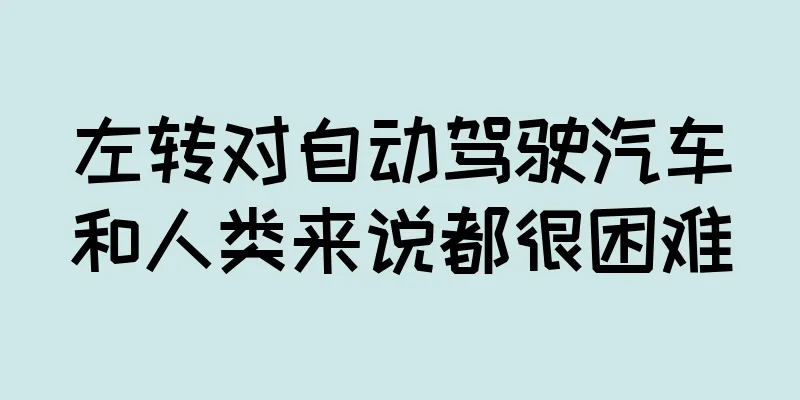 左转对自动驾驶汽车和人类来说都很困难