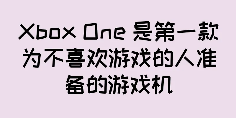 Xbox One 是第一款为不喜欢游戏的人准备的游戏机