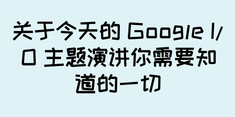 关于今天的 Google I/O 主题演讲你需要知道的一切