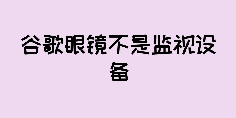 谷歌眼镜不是监视设备