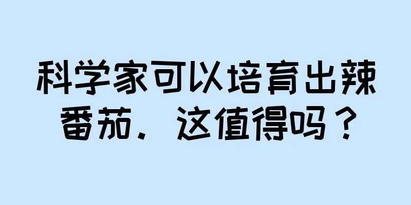 科学家可以培育出辣番茄。这值得吗？