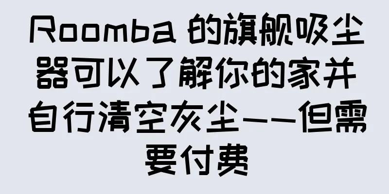 Roomba 的旗舰吸尘器可以了解你的家并自行清空灰尘——但需要付费
