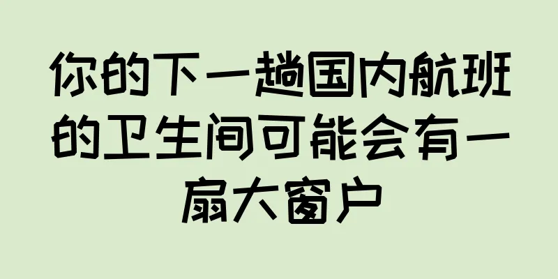 你的下一趟国内航班的卫生间可能会有一扇大窗户