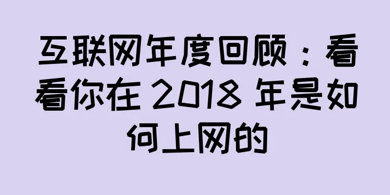 互联网年度回顾：看看你在 2018 年是如何上网的