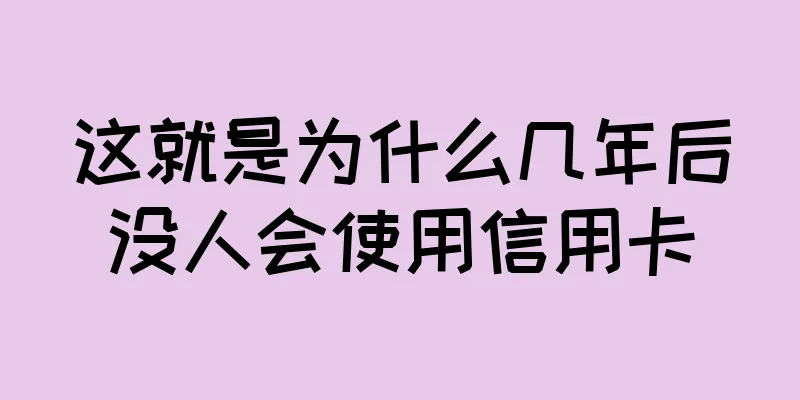 这就是为什么几年后没人会使用信用卡