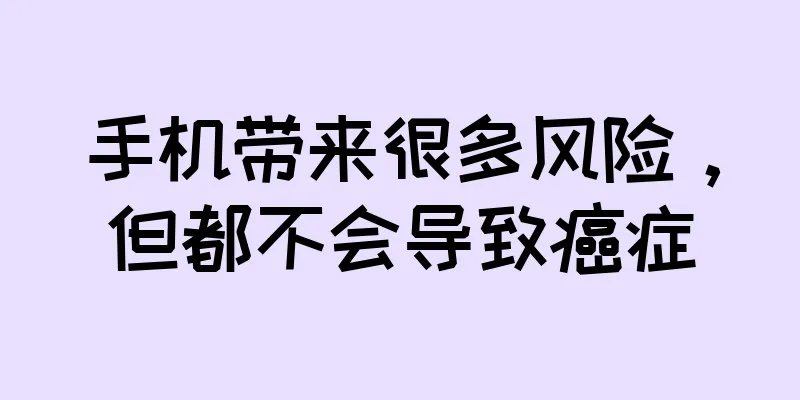 手机带来很多风险，但都不会导致癌症