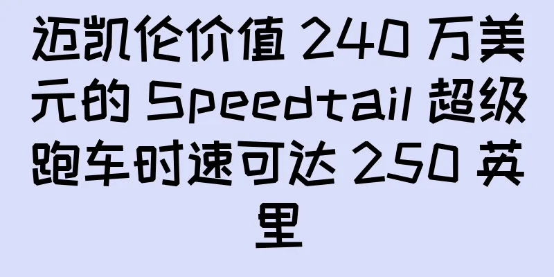 迈凯伦价值 240 万美元的 Speedtail 超级跑车时速可达 250 英里