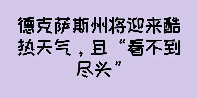 德克萨斯州将迎来酷热天气，且“看不到尽头”