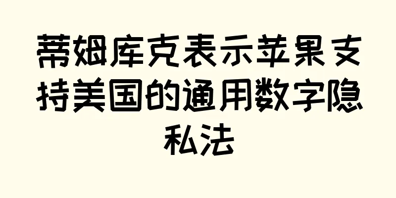 蒂姆库克表示苹果支持美国的通用数字隐私法