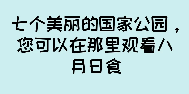 七个美丽的国家公园，您可以在那里观看八月日食