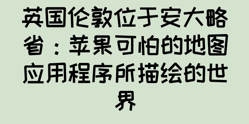 英国伦敦位于安大略省：苹果可怕的地图应用程序所描绘的世界