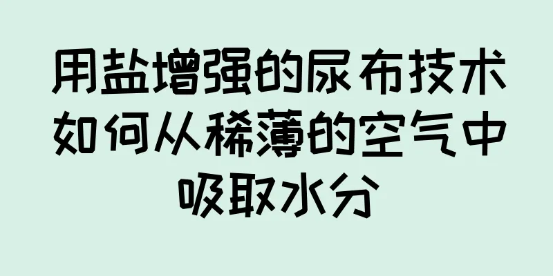 用盐增强的尿布技术如何从稀薄的空气中吸取水分