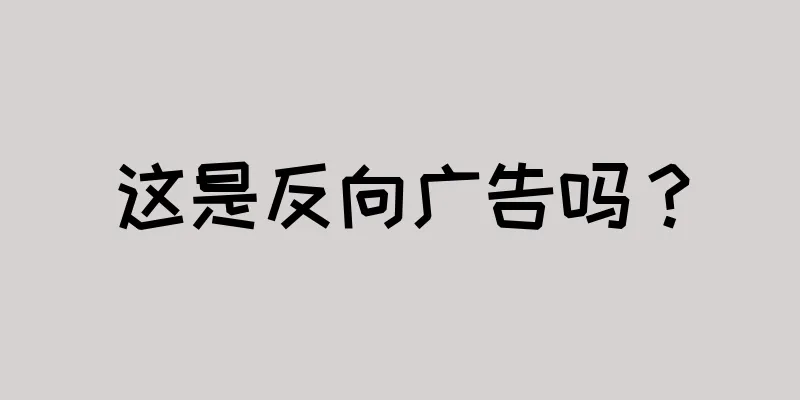 这是反向广告吗？
