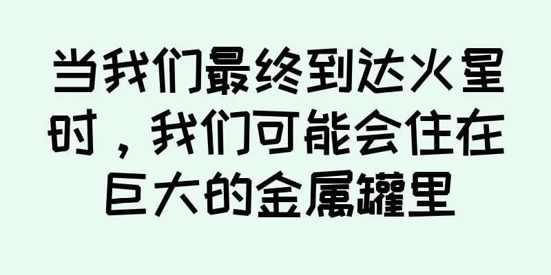 当我们最终到达火星时，我们可能会住在巨大的金属罐里