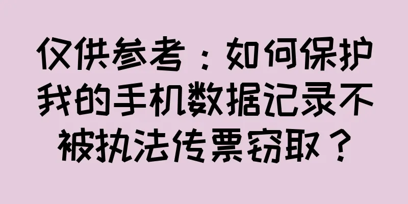 仅供参考：如何保护我的手机数据记录不被执法传票窃取？