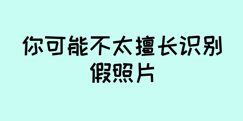 你可能不太擅长识别假照片