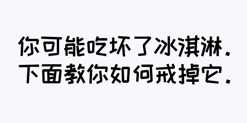 你可能吃坏了冰淇淋。下面教你如何戒掉它。