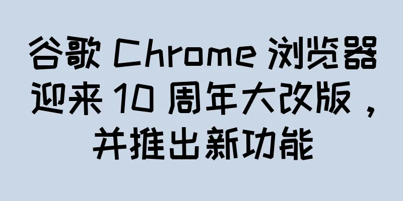 谷歌 Chrome 浏览器迎来 10 周年大改版，并推出新功能