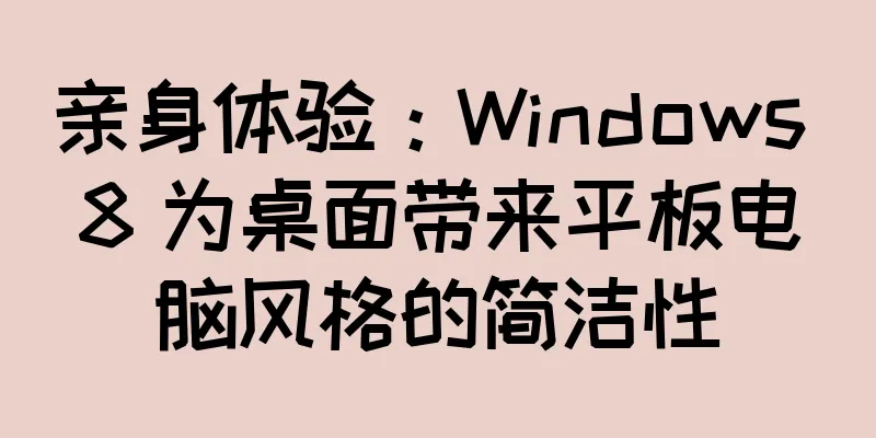 亲身体验：Windows 8 为桌面带来平板电脑风格的简洁性