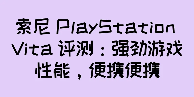 索尼 PlayStation Vita 评测：强劲游戏性能，便携便携
