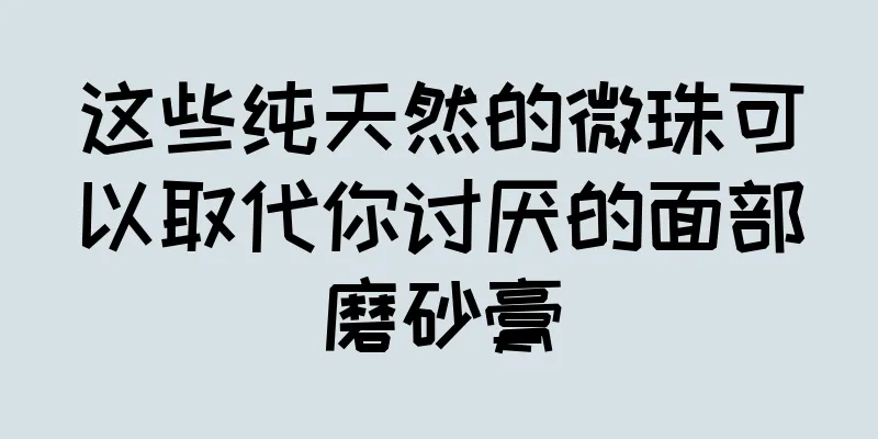 这些纯天然的微珠可以取代你讨厌的面部磨砂膏
