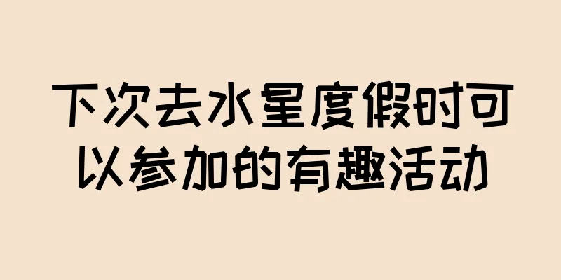 下次去水星度假时可以参加的有趣活动