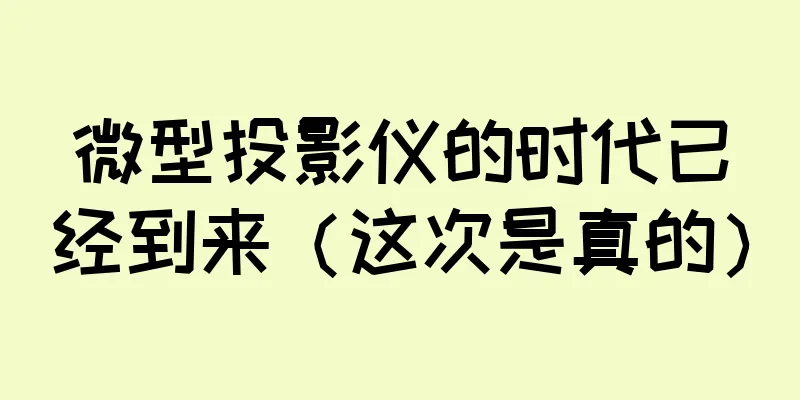 微型投影仪的时代已经到来（这次是真的）