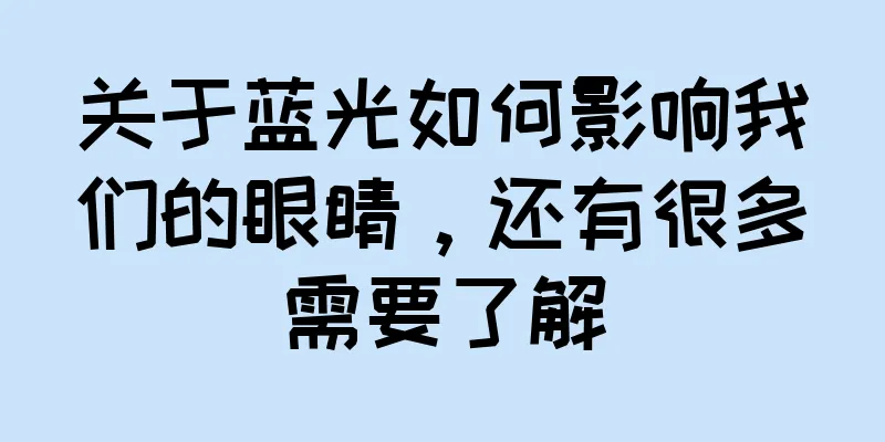 关于蓝光如何影响我们的眼睛，还有很多需要了解
