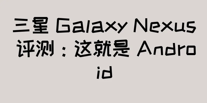 三星 Galaxy Nexus 评测：这就是 Android