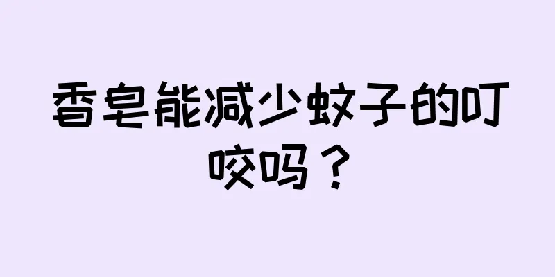 香皂能减少蚊子的叮咬吗？