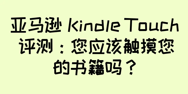 亚马逊 Kindle Touch 评测：您应该触摸您的书籍吗？