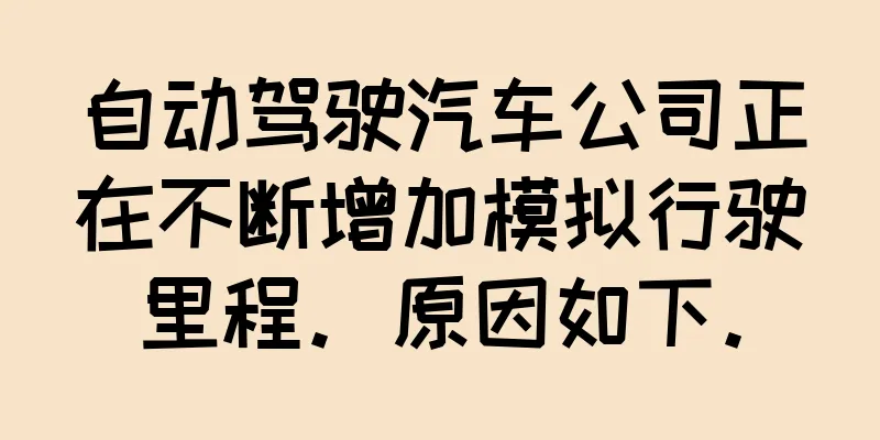 自动驾驶汽车公司正在不断增加模拟行驶里程。原因如下。