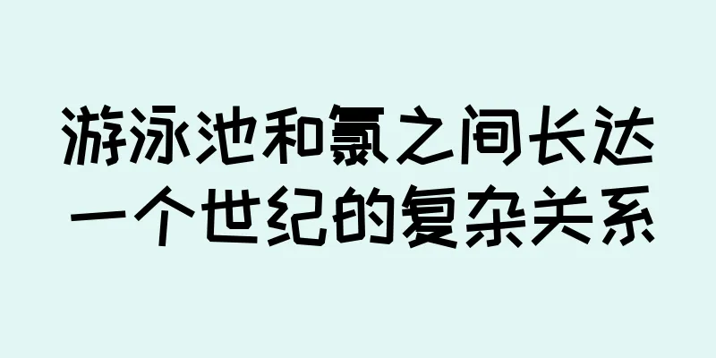 游泳池和氯之间长达一个世纪的复杂关系