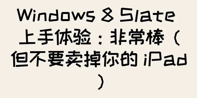 Windows 8 Slate 上手体验：非常棒（但不要卖掉你的 iPad）