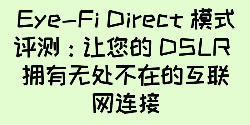 Eye-Fi Direct 模式评测：让您的 DSLR 拥有无处不在的互联网连接