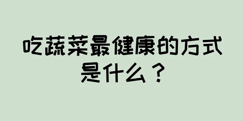 吃蔬菜最健康的方式是什么？