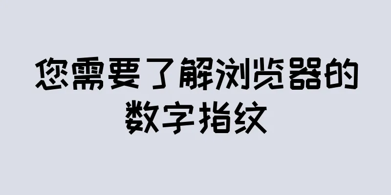 您需要了解浏览器的数字指纹