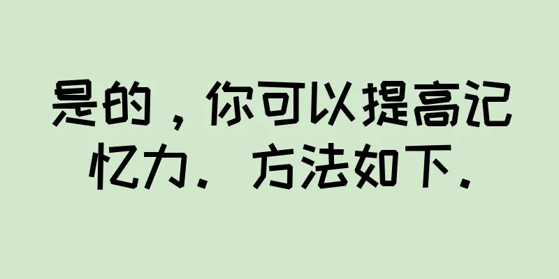 是的，你可以提高记忆力。方法如下。