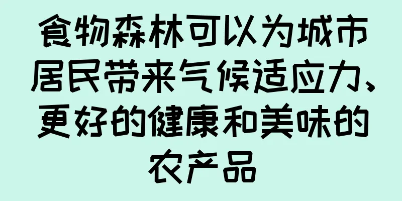 食物森林可以为城市居民带来气候适应力、更好的健康和美味的农产品