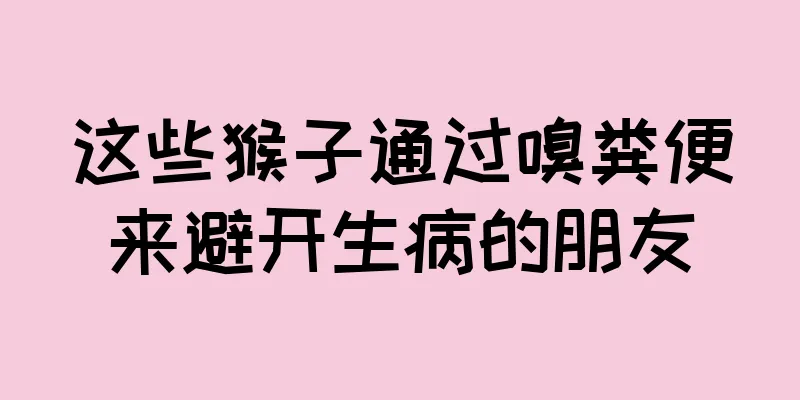 这些猴子通过嗅粪便来避开生病的朋友