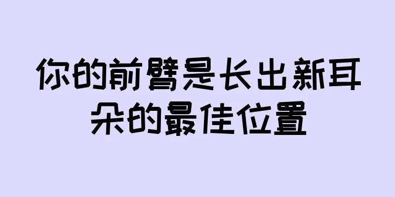 你的前臂是长出新耳朵的最佳位置