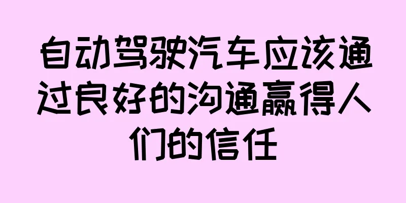 自动驾驶汽车应该通过良好的沟通赢得人们的信任
