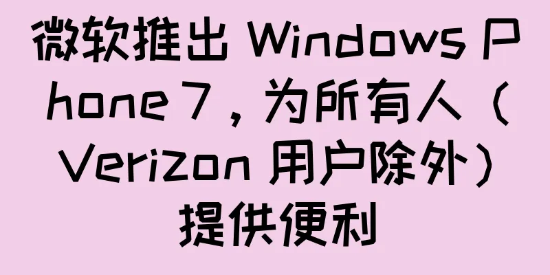 微软推出 Windows Phone 7，为所有人（Verizon 用户除外）提供便利