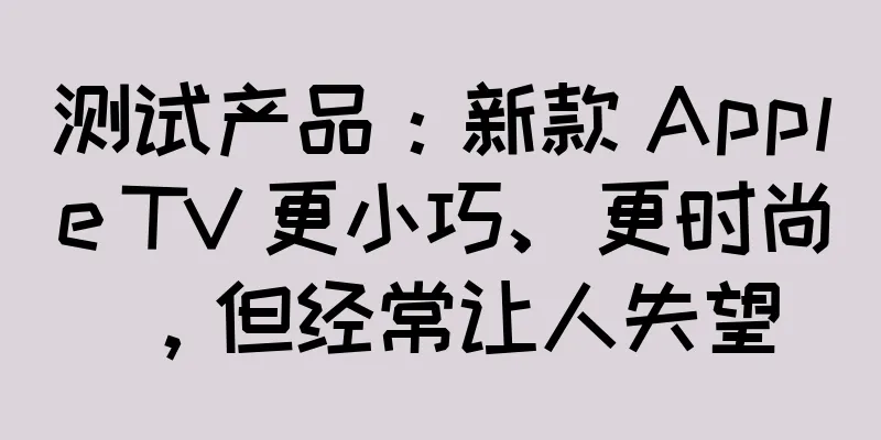 测试产品：新款 Apple TV 更小巧、更时尚，但经常让人失望