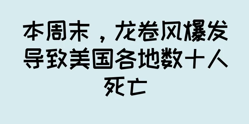 本周末，龙卷风爆发导致美国各地数十人死亡